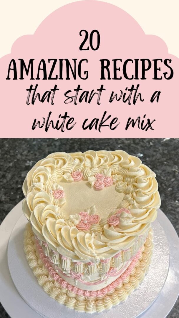 lambeth style ivory and pink heart shaped cake in a pin with the header 20 amazing recipes that start with a white cake mix